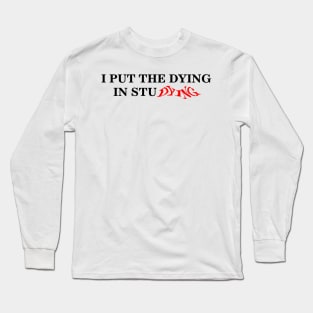i put the dying in studying text Long Sleeve T-Shirt